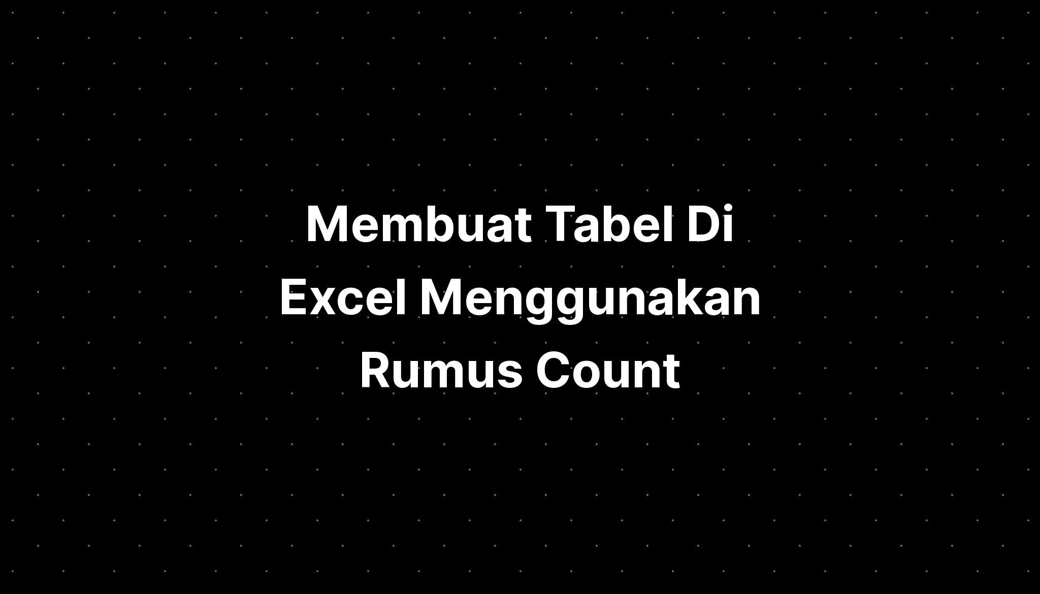 Membuat Tabel Di Excel Menggunakan Rumus Count - IMAGESEE